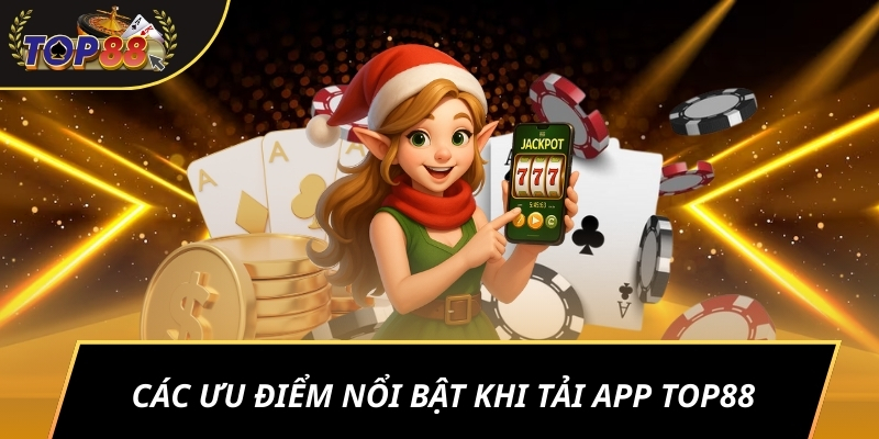 Các ưu điểm nổi bật khi tải app TOP88