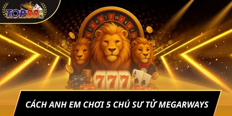 Cách anh em chơi 5 chú sư tử megarways