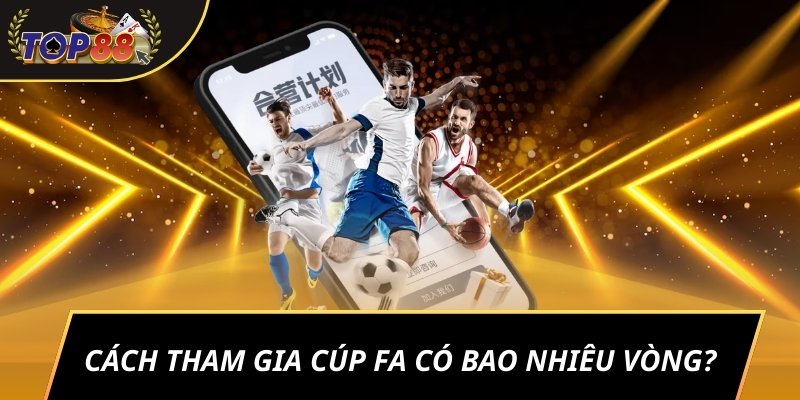 Cách tham gia Cúp FA có bao nhiêu vòng?