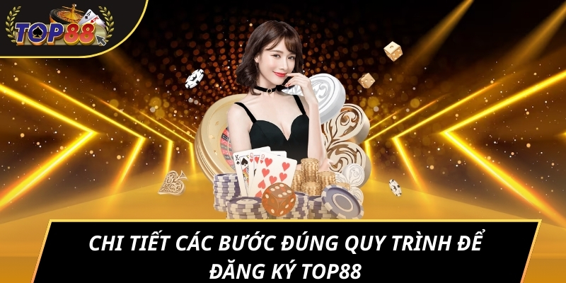 Chi tiết các bước đúng quy trình để đăng ký TOP88