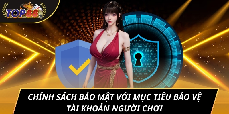 Chính sách bảo mật với mục tiêu bảo vệ tài khoản người chơi