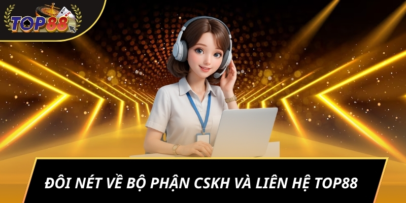 Đôi nét về bộ phận CSKH và liên hệ TOP88