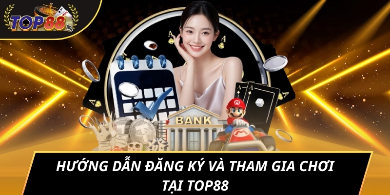 Hướng dẫn đăng ký và tham gia chơi tại TOP88
