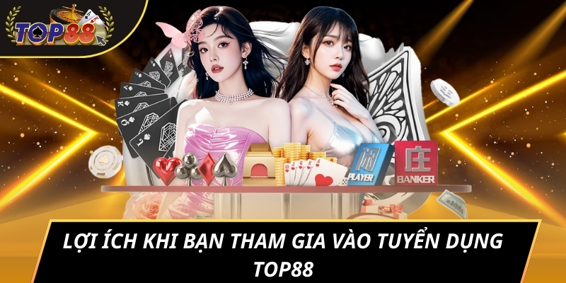 Lợi ích khi bạn tham gia vào tuyển dụng TOP88