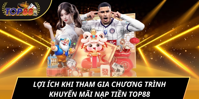 Lợi ích khi tham gia chương trình khuyến mãi nạp tiền TOP88