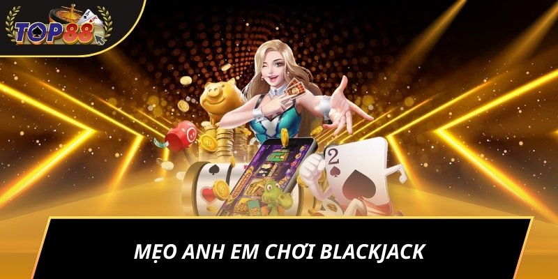Mẹo anh em chơi Blackjack
