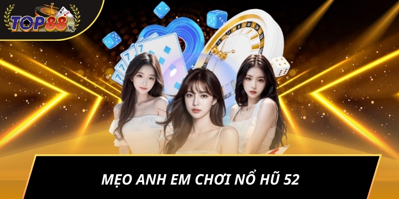 Mẹo anh em chơi Nổ Hũ 52