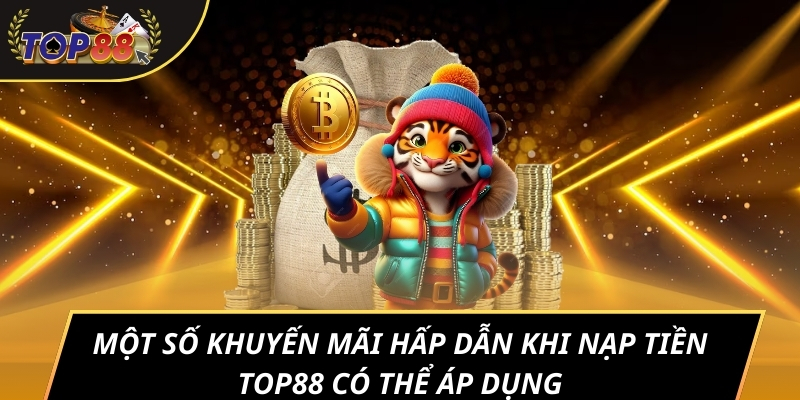 Một số khuyến mãi hấp dẫn khi nạp tiền TOP88 có thể áp dụng