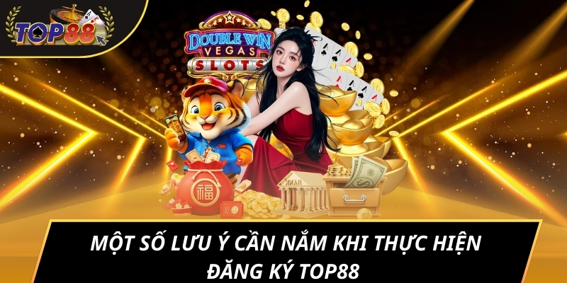 Một số lưu ý cần nắm khi thực hiện đăng ký TOP88