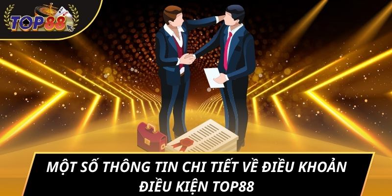 Một số thông tin chi tiết về điều khoản điều kiện TOP88