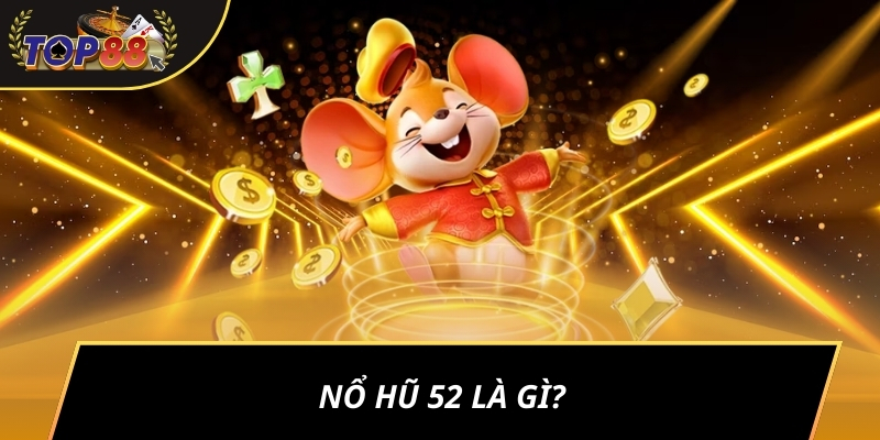 Nổ Hũ 52 là gì?