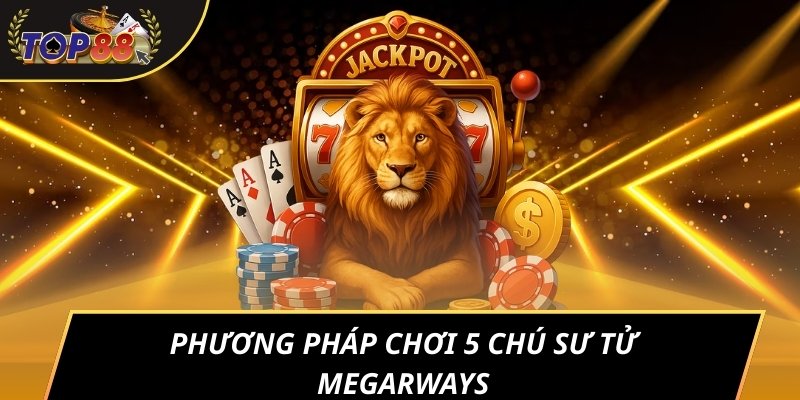 Phương pháp chơi 5 chú sư tử megarways