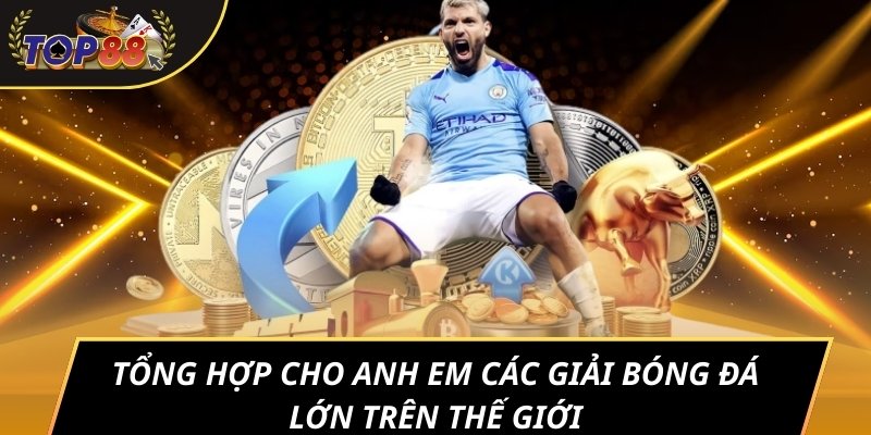 Tổng hợp cho anh em Các giải bóng đá lớn trên thế giới