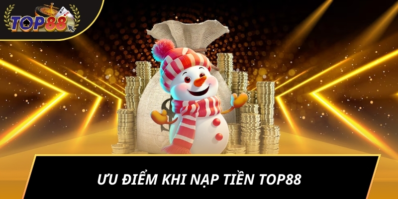 Ưu điểm khi nạp tiền TOP88